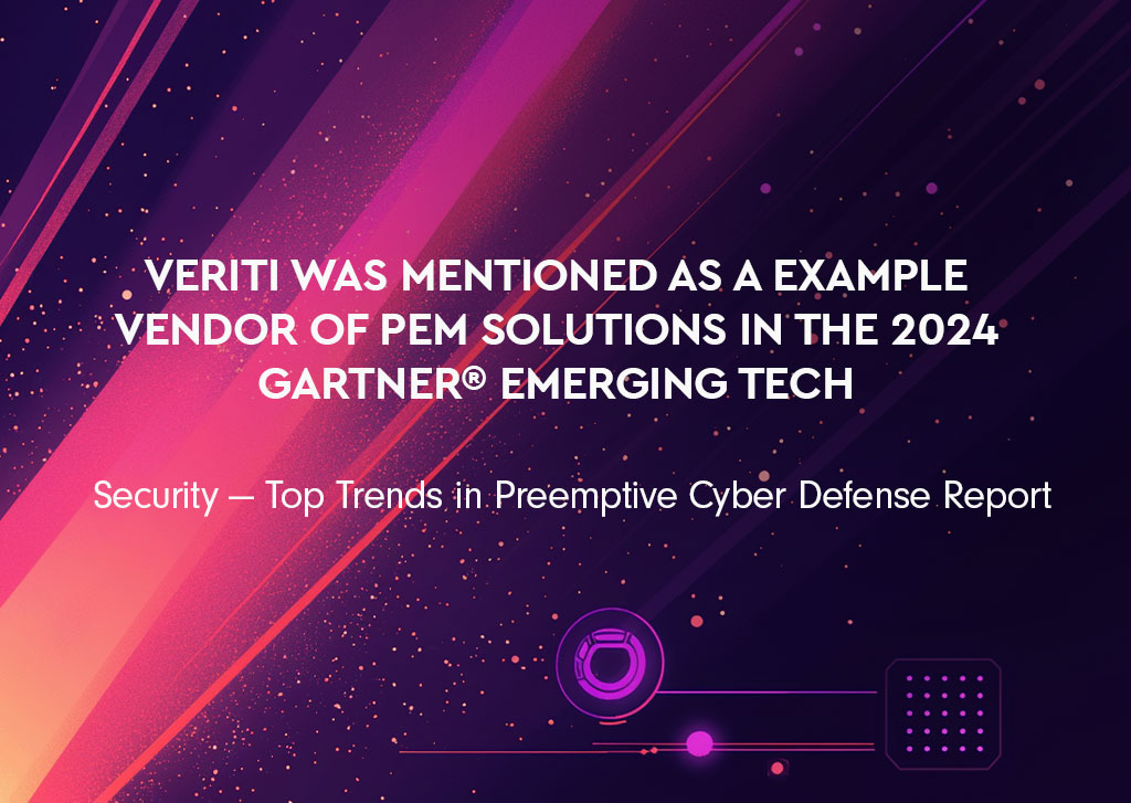 Veriti was mentioned as a Example Vendor of PEM solutions in the 2024 Gartner® Emerging Tech: Security — Top Trends in Preemptive Cyber Defense Report